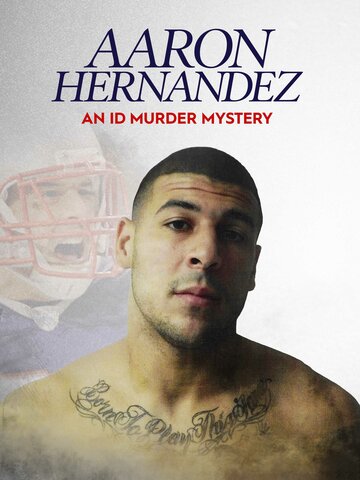 Смотреть Aaron Hernandez: An ID Murder Mystery (2020) онлайн в Хдрезка качестве 720p